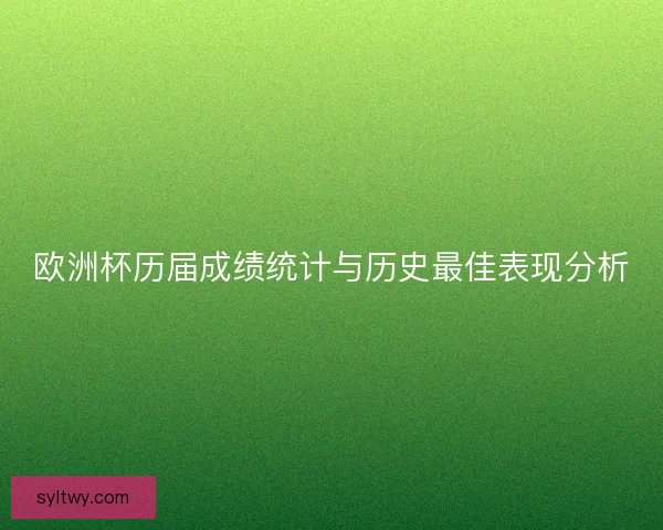 欧洲杯历届成绩统计与历史最佳表现分析